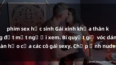 phim sex học sinh Gái xinh khỏa thân khoe dáng nóng bỏng đốt mắt người xem. Bí quyết giữ vóc dáng hoàn hảo của các cô gái sexy. Chụp ảnh nude tự tin không sợ lộ hàng.
