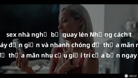 sex nhà nghỉ bị quay lén Những cách tải phim sex về máy đơn giản và nhanh chóng để thỏa mãn nhu cầu giải trí của bạn ngay tại nhà