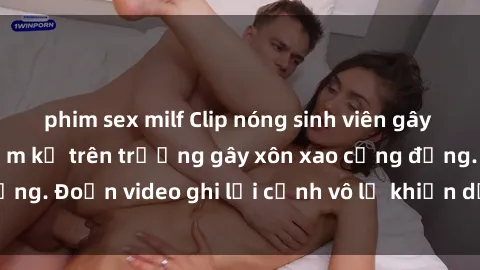 phim sex milf Clip nóng sinh viên gây sốc: Hành động cấm kỵ trên trường gây xôn xao cộng đồng. Đoạn video ghi lại cảnh vô lễ khiến dư luận bức xúc.