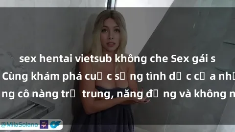 sex hentai vietsub không che Sex gái sinh viên hot nhất: Cùng khám phá cuộc sống tình dục của những cô nàng trẻ trung, năng động và không ngần ngại thử nghiệm!