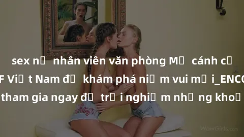 sex nữ nhân viên văn phòng Mở cánh cửa thế giới sex MILF Việt Nam để khám phá niềm vui mới_ENCODE_. Hãy tham gia ngay để trải nghiệm những khoảnh khắc đầy kích thích và đam mê.