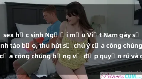 sex học sinh Người mẫu Việt Nam gây sốt với loạt shoot ảnh táo bạo, thu hút sự chú ý của công chúng bằng vẻ đẹp quyến rũ và gợi cảm.
