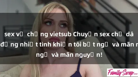 sex vợ chồng vietsub Chuyện sex chị dâu: hành động nhiệt tình khiến tôi bất ngờ và mãn nguyện!