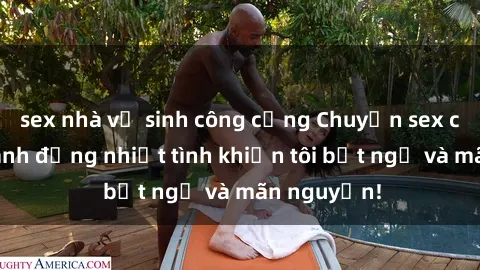 sex nhà vệ sinh công cộng Chuyện sex chị dâu: hành động nhiệt tình khiến tôi bất ngờ và mãn nguyện!